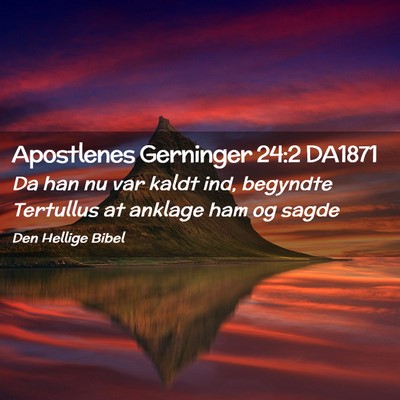 Picture 02 - Apostlenes Gerninger 24:2 DA1871 - Da han nu var kaldt ind, begyndte Tertullus at - Bible Verse Picture
