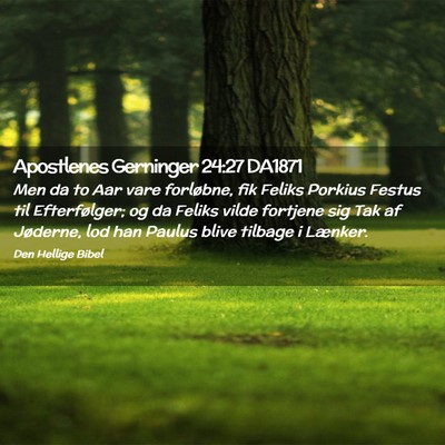 Picture 02 - Apostlenes Gerninger 24:27 DA1871 - Men da to Aar vare forløbne, fik Feliks Porkius - Bible Verse Picture