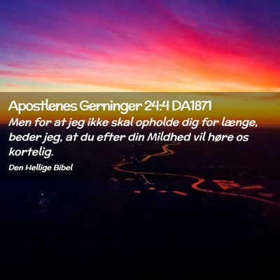 Picture 02 - Apostlenes Gerninger 24:4 DA1871 - Men for at jeg ikke skal opholde dig for længe, - Bible Verse Picture
