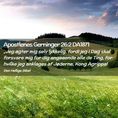 Picture 02 - Apostlenes Gerninger 26:2 DA1871 - „Jeg agter mig selv lykkelig, fordi jeg i Dag - Bible Verse Picture