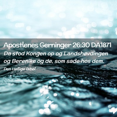 Picture 02 - Apostlenes Gerninger 26:30 DA1871 - Da stod Kongen op og Landshøvdingen og Berenike - Bible Verse Picture