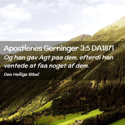 Picture 02 - Apostlenes Gerninger 3:5 DA1871 - Og han gav Agt paa dem, efterdi han ventede at - Bible Verse Picture