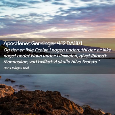 Picture 02 - Apostlenes Gerninger 4:12 DA1871 - Og der er ikke Frelse i nogen anden; thi der er - Bible Verse Picture