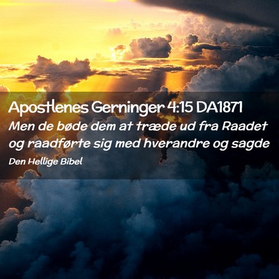 Picture 02 - Apostlenes Gerninger 4:15 DA1871 - Men de bøde dem at træde ud fra Raadet og - Bible Verse Picture
