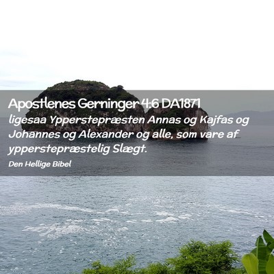 Picture 02 - Apostlenes Gerninger 4:6 DA1871 - ligesaa Ypperstepræsten Annas og Kajfas og - Bible Verse Picture