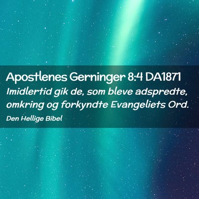 Picture 02 - Apostlenes Gerninger 8:4 DA1871 - Imidlertid gik de, som bleve adspredte, omkring - Bible Verse Picture