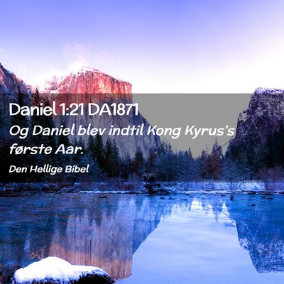 Picture 02 - Daniel 1:21 DA1871 - Og Daniel blev indtil Kong Kyrus's første - Bible Verse Picture