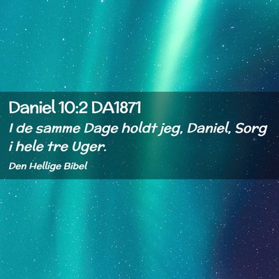 Picture 02 - Daniel 10:2 DA1871 - I de samme Dage holdt jeg, Daniel, Sorg i hele - Bible Verse Picture