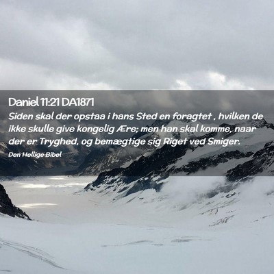 Picture 02 - Daniel 11:21 DA1871 - Siden skal der opstaa i hans Sted en foragtet , - Bible Verse Picture