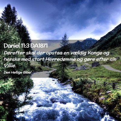 Picture 02 - Daniel 11:3 DA1871 - Derefter skal der opstaa en vældig Konge og - Bible Verse Picture