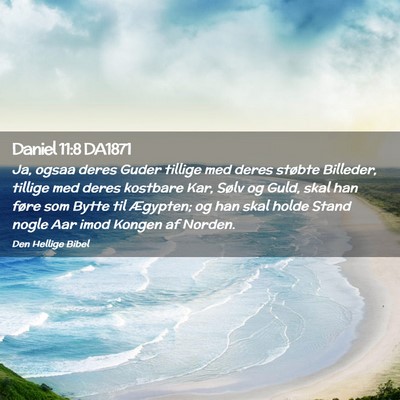 Picture 02 - Daniel 11:8 DA1871 - Ja, ogsaa deres Guder tillige med deres støbte - Bible Verse Picture