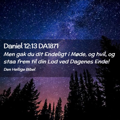 Picture 02 - Daniel 12:13 DA1871 - Men gak du dit Endeligt i Møde, og hvil, og staa - Bible Verse Picture