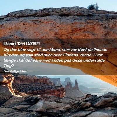 Picture 02 - Daniel 12:6 DA1871 - Og der blev sagt til den Mand, som var iført de - Bible Verse Picture