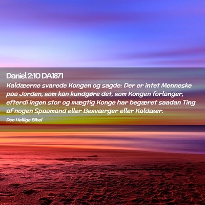 Picture 02 - Daniel 2:10 DA1871 - Kaldæerne svarede Kongen og sagde: Der er intet - Bible Verse Picture