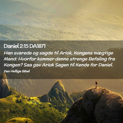 Picture 02 - Daniel 2:15 DA1871 - Han svarede og sagde til Ariok, Kongens mægtige - Bible Verse Picture