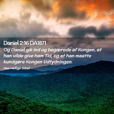 Picture 02 - Daniel 2:16 DA1871 - Og Daniel gik ind og begærede af Kongen, at han - Bible Verse Picture