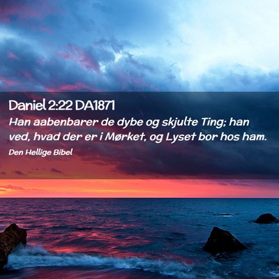 Picture 02 - Daniel 2:22 DA1871 - Han aabenbarer de dybe og skjulte Ting; han ved, - Bible Verse Picture