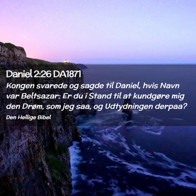 Picture 02 - Daniel 2:26 DA1871 - Kongen svarede og sagde til Daniel, hvis Navn var - Bible Verse Picture