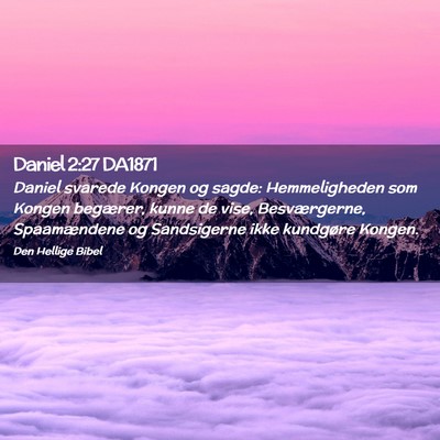 Picture 02 - Daniel 2:27 DA1871 - Daniel svarede Kongen og sagde: Hemmeligheden som - Bible Verse Picture