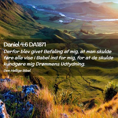 Picture 02 - Daniel 4:6 DA1871 - Derfor blev givet Befaling af mig, at man skulde - Bible Verse Picture