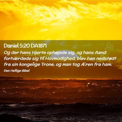Picture 02 - Daniel 5:20 DA1871 - Og der hans Hjerte ophøjede sig, og hans Aand - Bible Verse Picture
