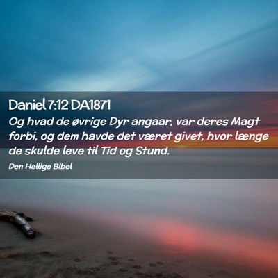Picture 02 - Daniel 7:12 DA1871 - Og hvad de øvrige Dyr angaar, var deres Magt - Bible Verse Picture