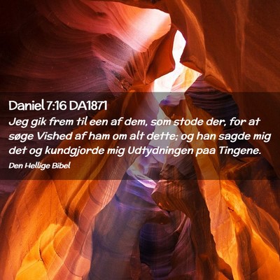 Picture 02 - Daniel 7:16 DA1871 - Jeg gik frem til een af dem, som stode der, for - Bible Verse Picture