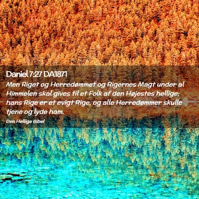 Picture 02 - Daniel 7:27 DA1871 - Men Riget og Herredømmet og Rigernes Magt under - Bible Verse Picture