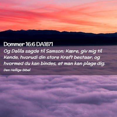 Picture 02 - Dommer 16:6 DA1871 - Og Dalila sagde til Samson: Kære, giv mig til - Bible Verse Picture