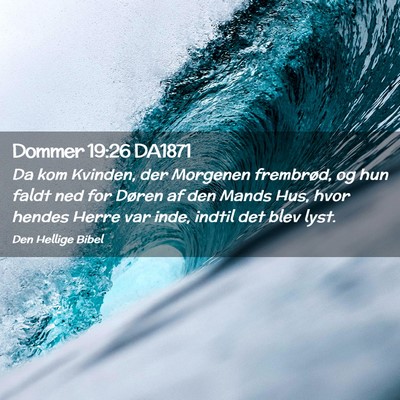 Picture 02 - Dommer 19:26 DA1871 - Da kom Kvinden, der Morgenen frembrød, og hun - Bible Verse Picture