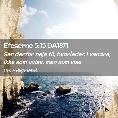 Picture 02 - Efeserne 5:15 DA1871 - Ser derfor nøje til, hvorledes I vandre, ikke - Bible Verse Picture