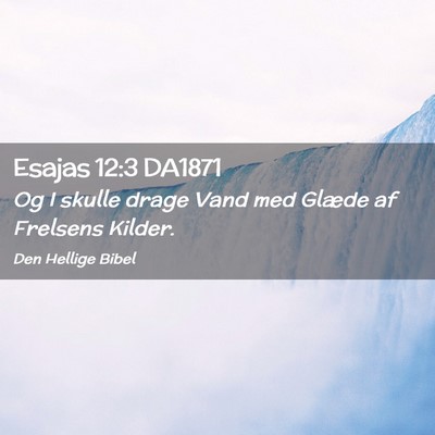 Picture 02 - Esajas 12:3 DA1871 - Og I skulle drage Vand med Glæde af Frelsens - Bible Verse Picture