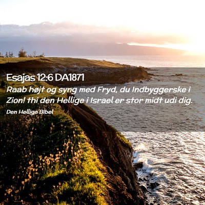 Picture 02 - Esajas 12:6 DA1871 - Raab højt og syng med Fryd, du Indbyggerske i - Bible Verse Picture