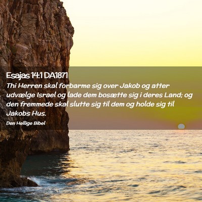 Picture 02 - Esajas 14:1 DA1871 - Thi Herren skal forbarme sig over Jakob og atter - Bible Verse Picture