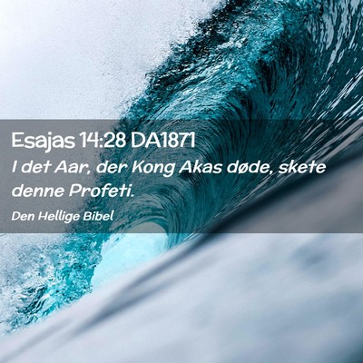 Picture 02 - Esajas 14:28 DA1871 - I det Aar, der Kong Akas døde, skete denne - Bible Verse Picture