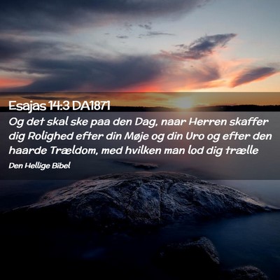 Picture 02 - Esajas 14:3 DA1871 - Og det skal ske paa den Dag, naar Herren skaffer - Bible Verse Picture