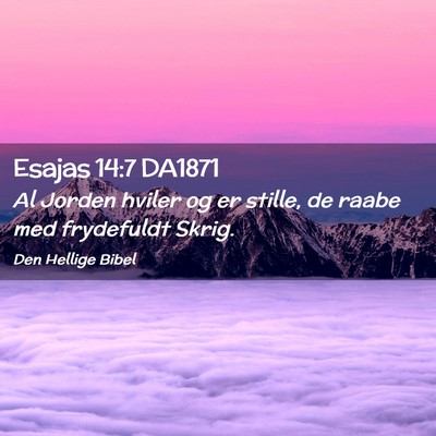 Picture 02 - Esajas 14:7 DA1871 - Al Jorden hviler og er stille, de raabe med - Bible Verse Picture