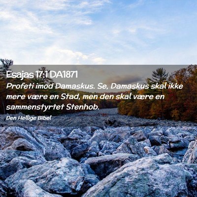 Picture 02 - Esajas 17:1 DA1871 - Profeti imod Damaskus. Se, Damaskus skal ikke - Bible Verse Picture