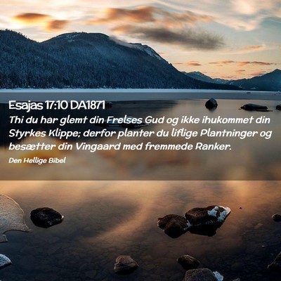 Picture 02 - Esajas 17:10 DA1871 - Thi du har glemt din Frelses Gud og ikke - Bible Verse Picture