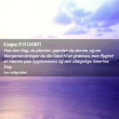 Picture 02 - Esajas 17:11 DA1871 - Paa den Dag, du planter, gærder du derom, og om - Bible Verse Picture
