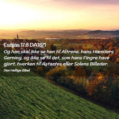 Picture 02 - Esajas 17:8 DA1871 - Og han skal ikke se hen til Altrene, hans - Bible Verse Picture