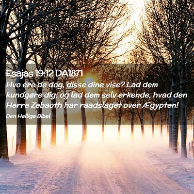 Picture 02 - Esajas 19:12 DA1871 - Hvo ere de dog, disse dine vise? Lad dem - Bible Verse Picture