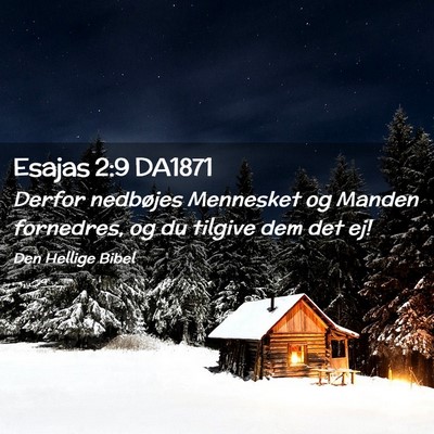 Picture 02 - Esajas 2:9 DA1871 - Derfor nedbøjes Mennesket og Manden fornedres, - Bible Verse Picture