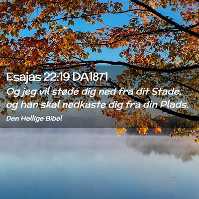 Picture 02 - Esajas 22:19 DA1871 - Og jeg vil støde dig ned fra dit Stade, og han - Bible Verse Picture