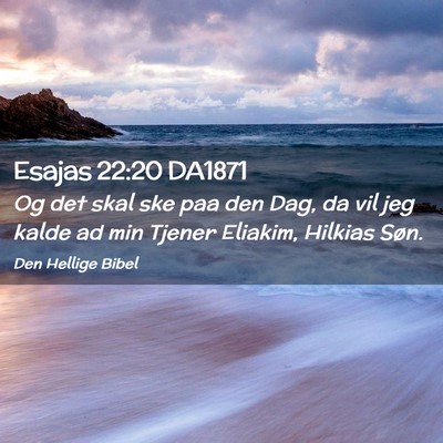 Picture 02 - Esajas 22:20 DA1871 - Og det skal ske paa den Dag, da vil jeg kalde ad - Bible Verse Picture