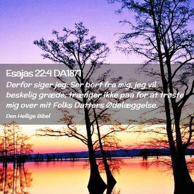 Picture 02 - Esajas 22:4 DA1871 - Derfor siger jeg: Ser bort fra mig, jeg vil - Bible Verse Picture