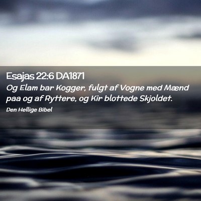 Picture 02 - Esajas 22:6 DA1871 - Og Elam bar Kogger, fulgt af Vogne med Mænd paa - Bible Verse Picture