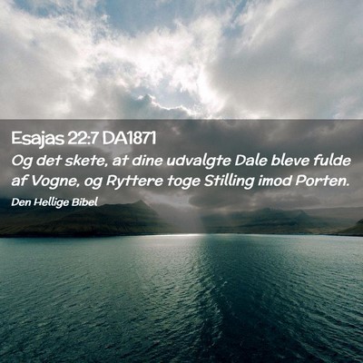 Picture 02 - Esajas 22:7 DA1871 - Og det skete, at dine udvalgte Dale bleve fulde - Bible Verse Picture