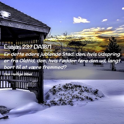 Picture 02 - Esajas 23:7 DA1871 - Er dette eders jublende Stad, den, hvis Udspring - Bible Verse Picture