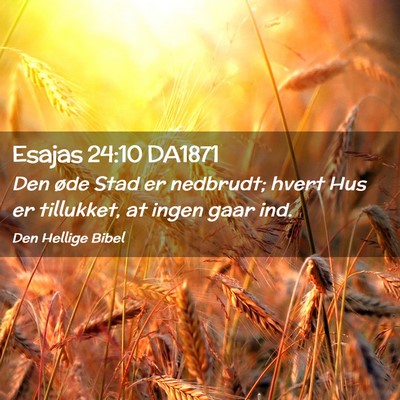 Picture 02 - Esajas 24:10 DA1871 - Den øde Stad er nedbrudt; hvert Hus er - Bible Verse Picture